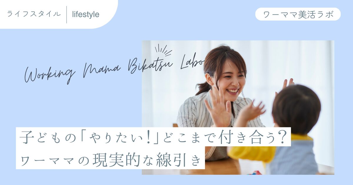 子どもの「やりたい！」どこまで付き合う？ワーママの現実的な線引き
