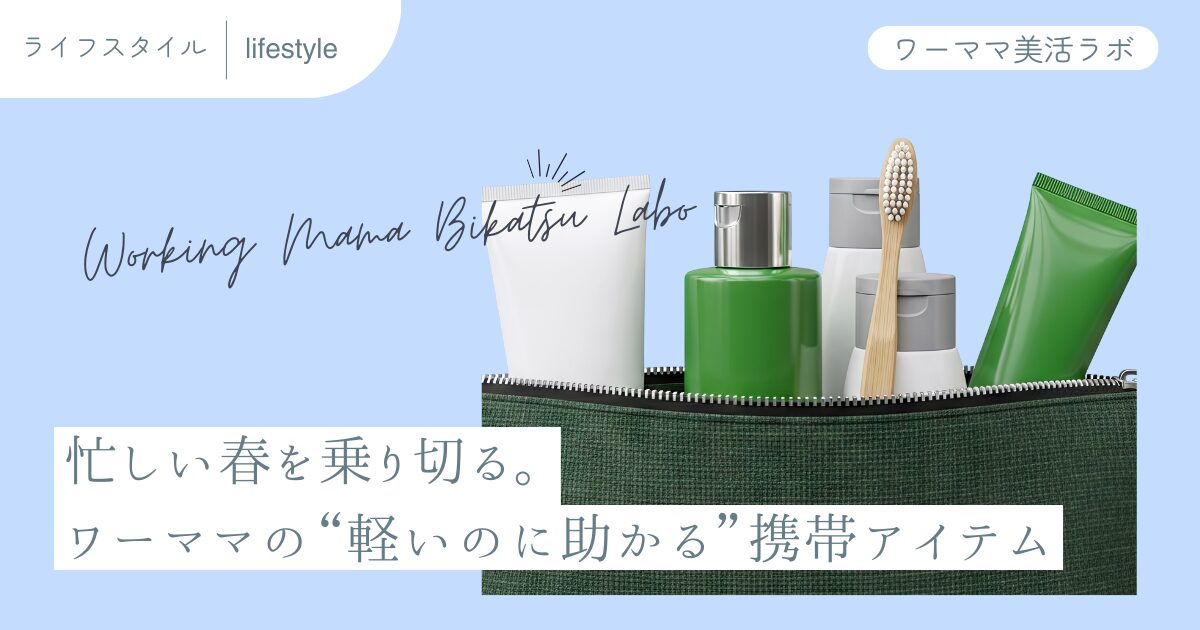 忙しい春を乗り切る。ワーママの“軽いのに助かる”携帯アイテム