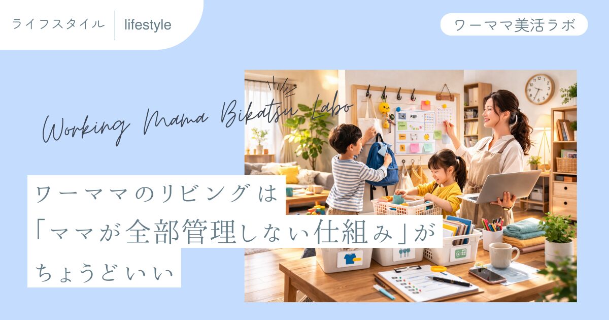 ワーママのリビングは「ママが全部管理しない仕組み」がちょうどいい