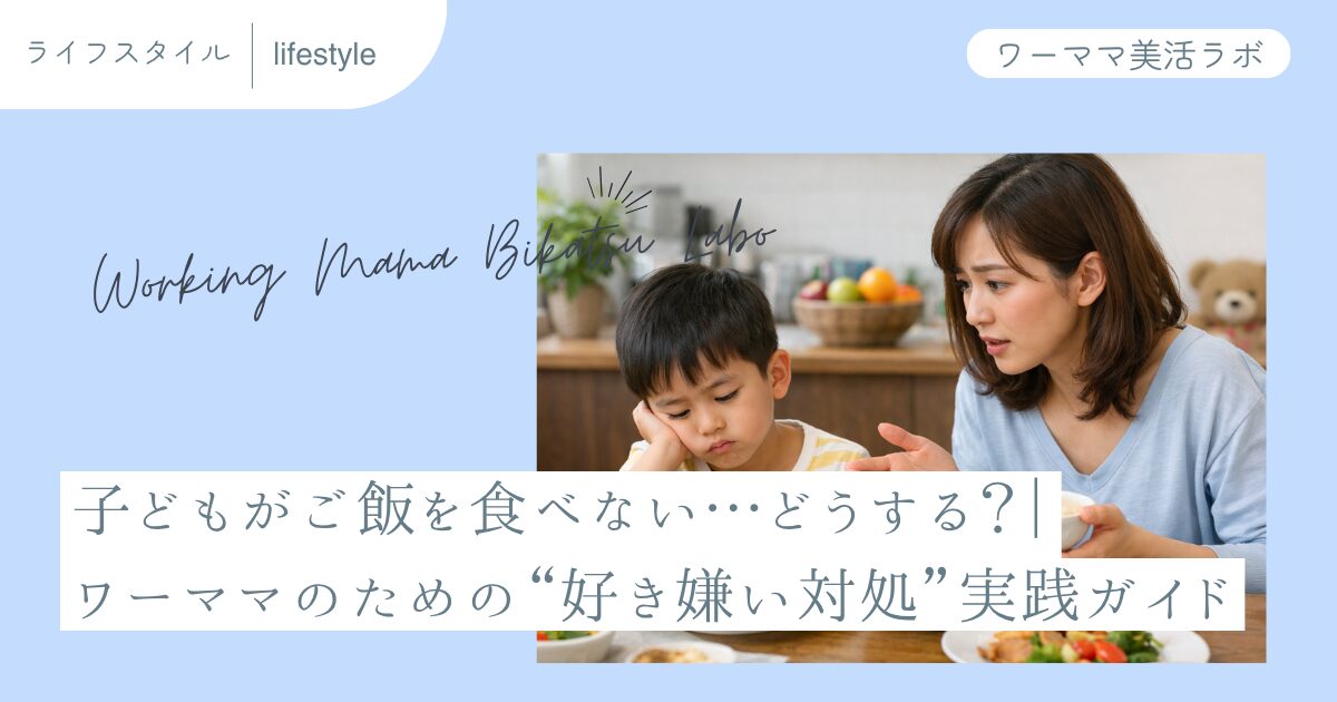 子どもがご飯を食べない…どうする？｜ワーママのための“好き嫌い対処”実践ガイド