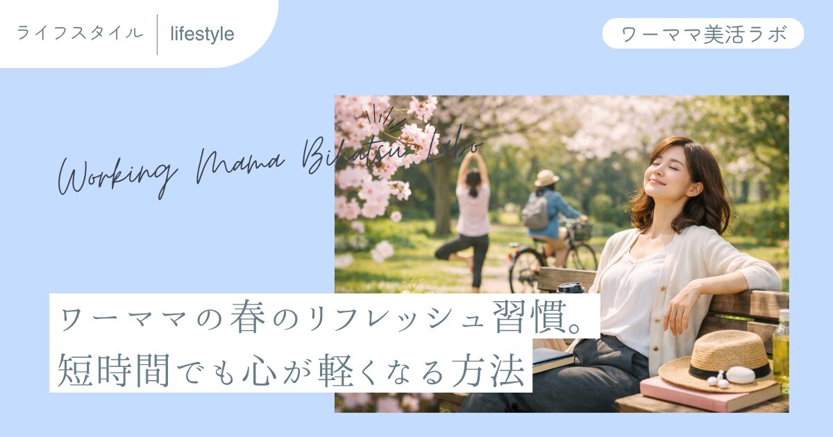 ワーママの春のリフレッシュ習慣。短時間でも心が軽くなる方法