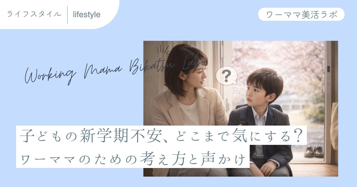 子どもの新学期不安、どこまで気にする？ワーママのための考え方と声かけ