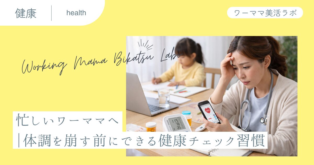忙しいワーママへ｜体調を崩す前にできる健康チェック習慣