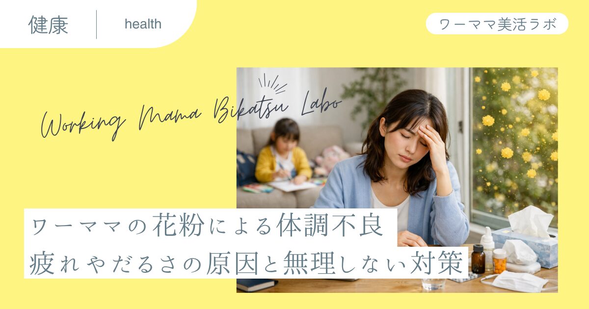 ワーママの花粉による体調不良 疲れやだるさの原因と無理しない対策