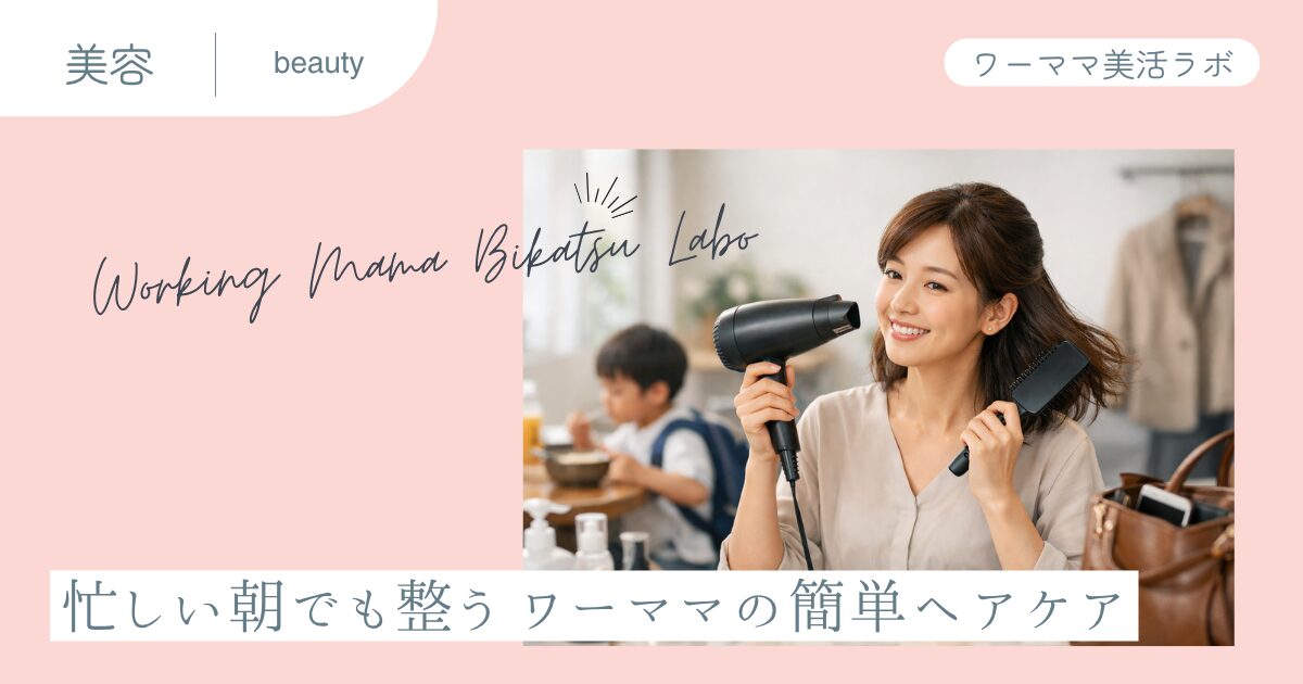 忙しい朝でも整う ワーママの簡単ヘアケア
