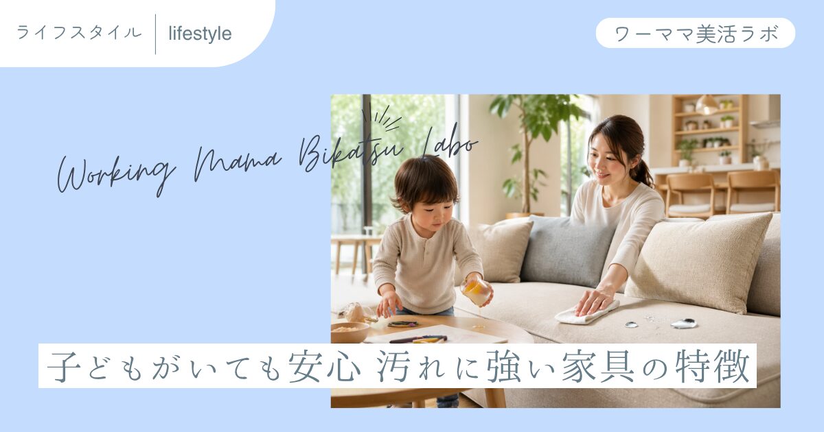 子どもがいても安心 汚れに強い家具の特徴