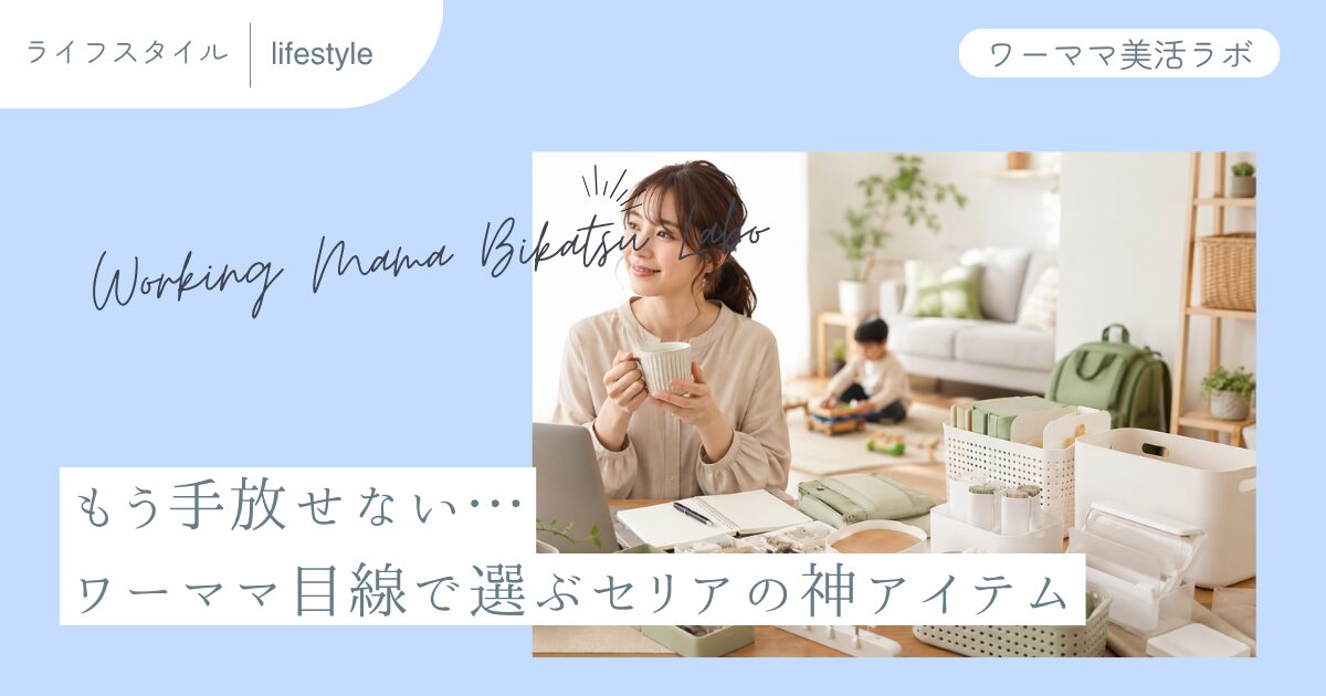 もう手放せない…ワーママ目線で選ぶセリアの神アイテム