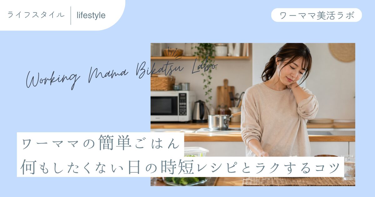 ワーママの簡単ごはん　何もしたくない日の時短レシピとラクするコツ