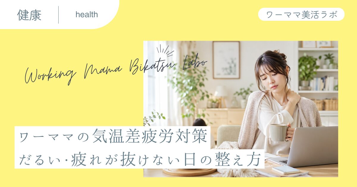 ワーママの気温差疲労対策　だるい・疲れが抜けない日の整え方