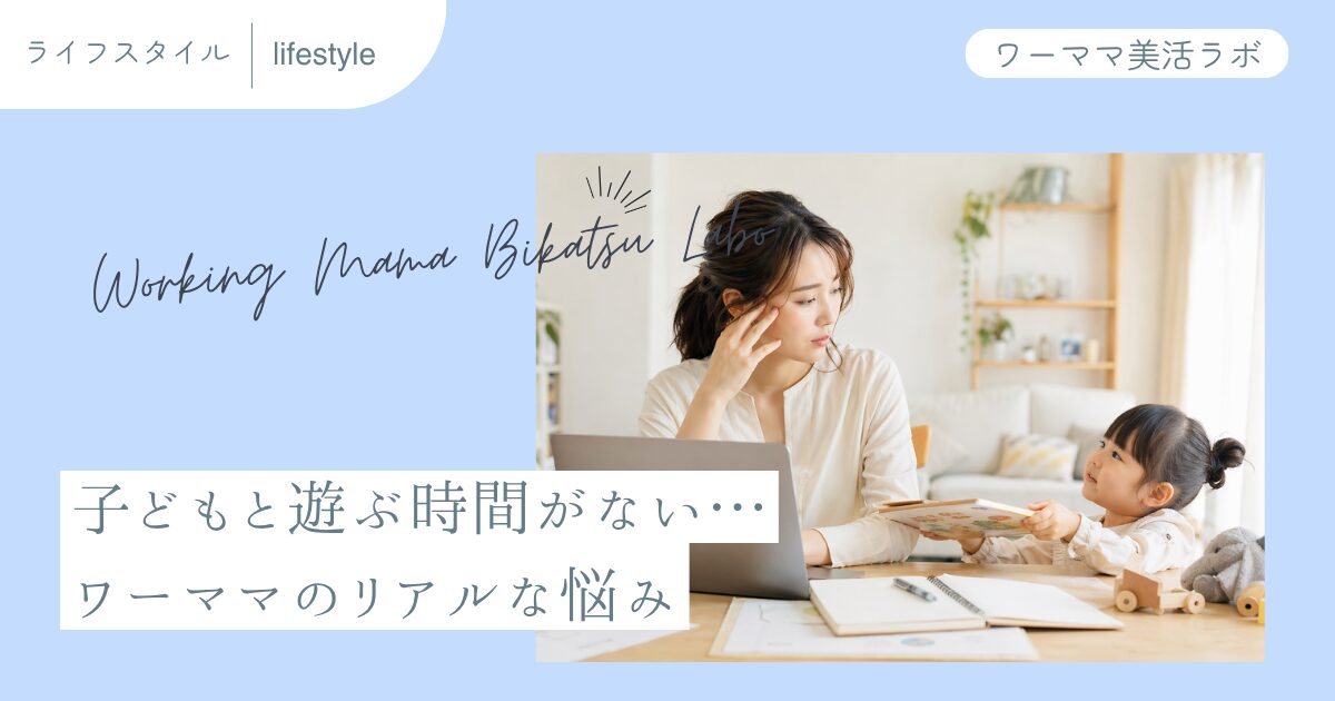子どもと遊ぶ時間がない…ワーママのリアルな悩み
