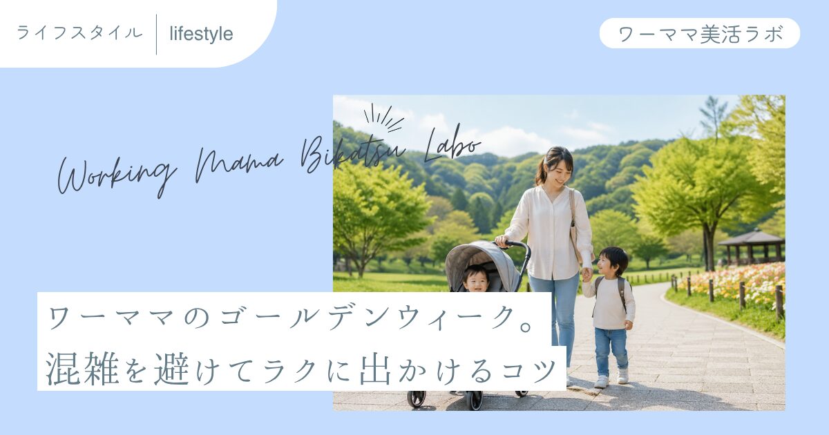 ワーママのゴールデンウィーク。混雑を避けてラクに出かけるコツ
