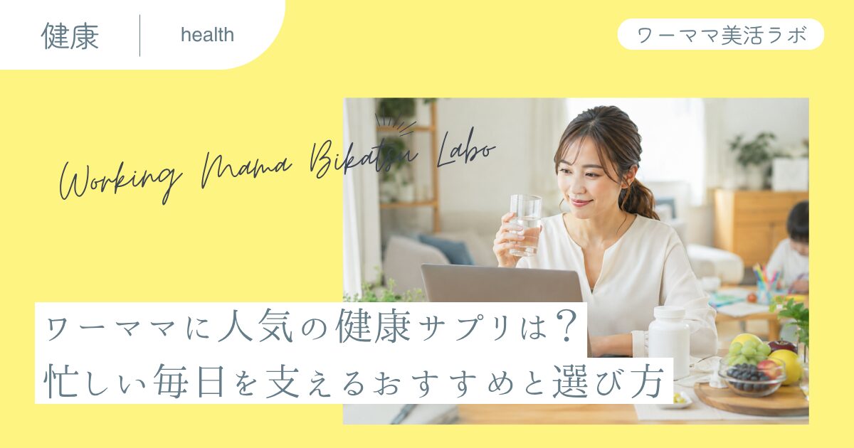 ワーママに人気の健康サプリは？忙しい毎日を支えるおすすめと選び方