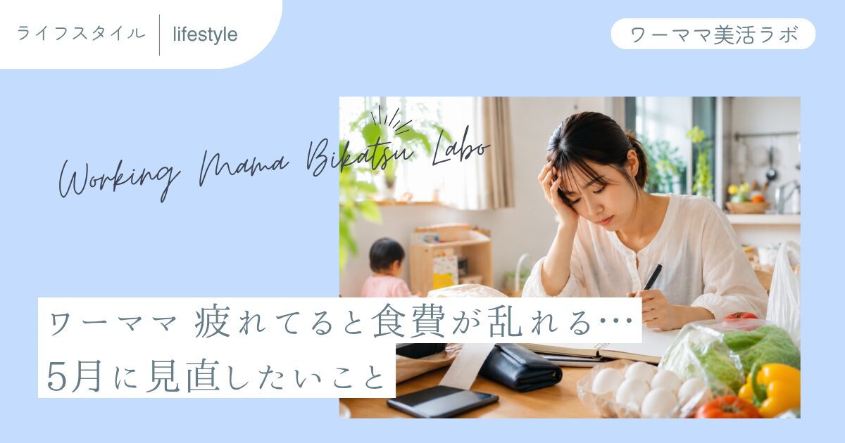 ワーママ 疲れてると食費が乱れる…5月に見直したいこと