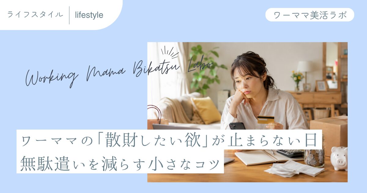 ワーママの「散財したい欲」が止まらない日 無駄遣いを減らす小さなコツ