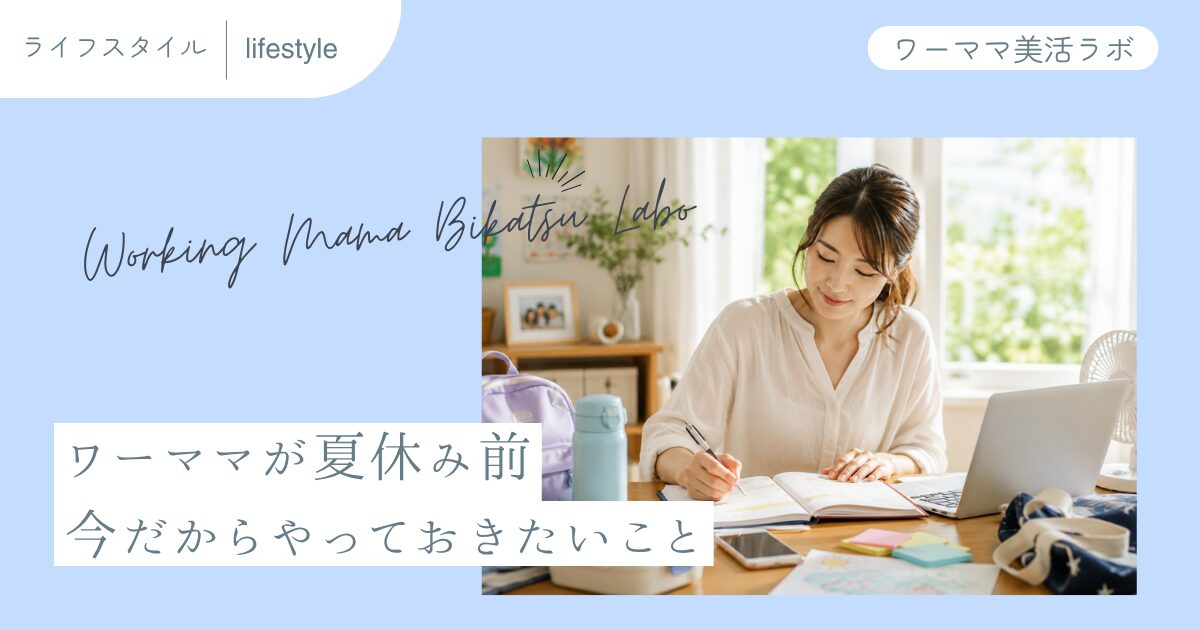 ワーママが夏休み前の今だからやっておきたいこと