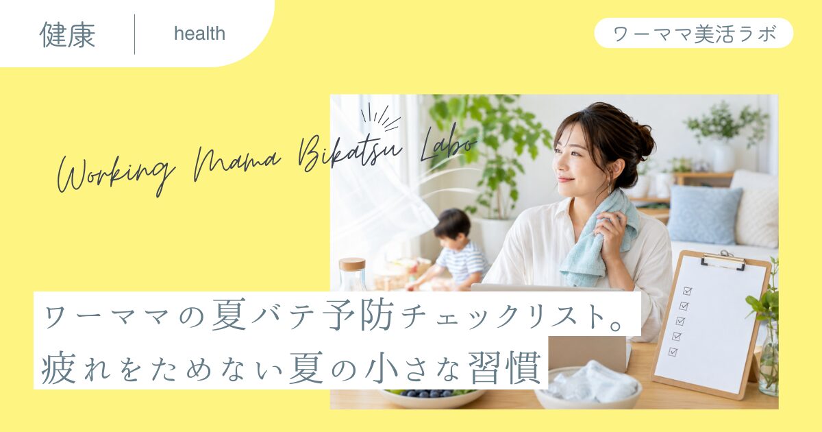 ワーママの夏バテ予防チェックリスト。疲れをためない夏の小さな習慣