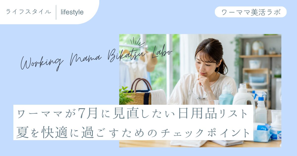 ワーママが7月に見直したい日用品リスト 夏を快適に過ごすためのチェックポイント