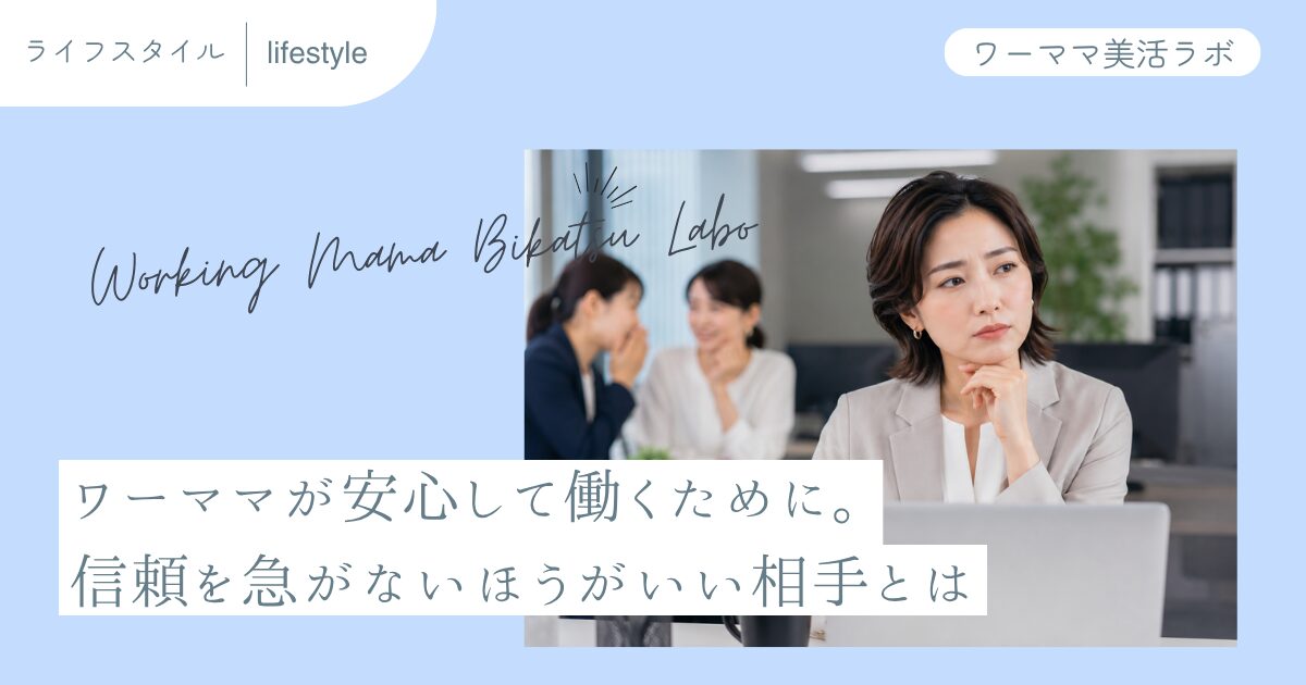 ワーママが安心して働くために。信頼を急がないほうがいい相手とは
