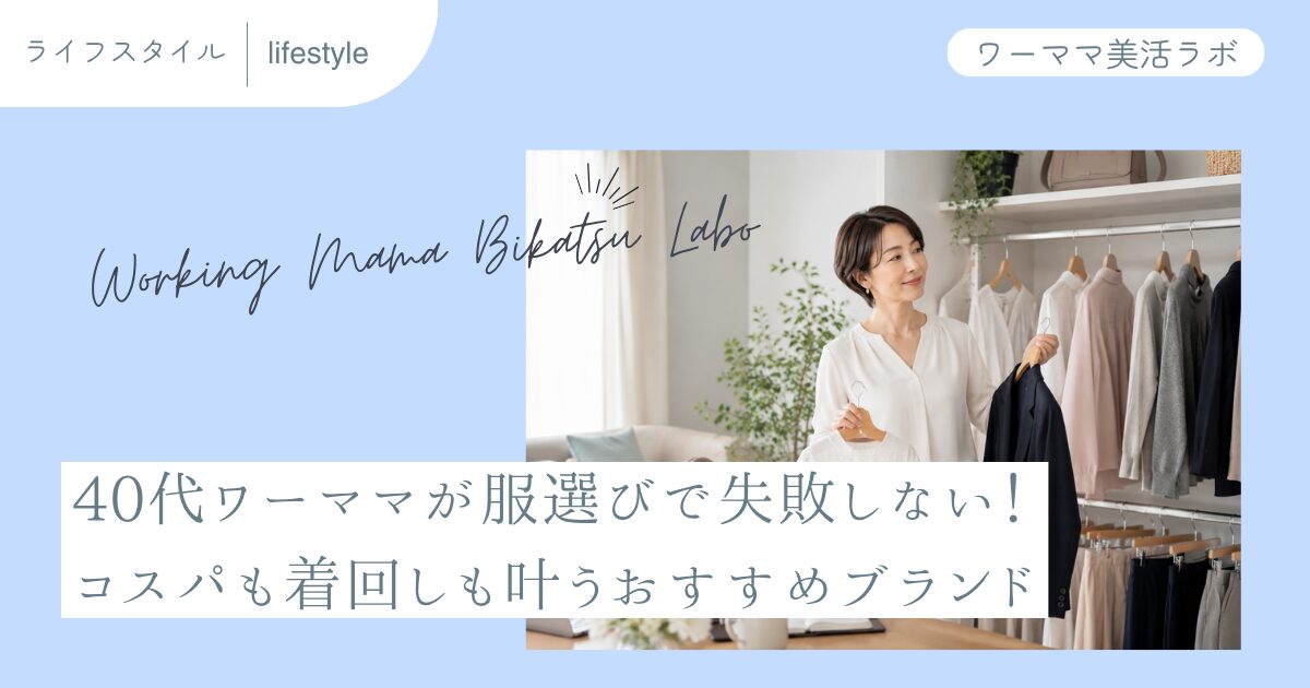 40代ワーママが服選びで失敗しない！コスパも着回しも叶うおすすめブランド