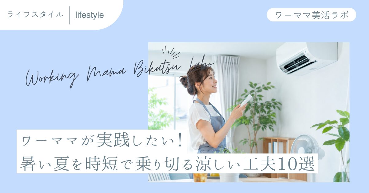 ワーママが実践したい！暑い夏を時短で乗り切る涼しい工夫10選