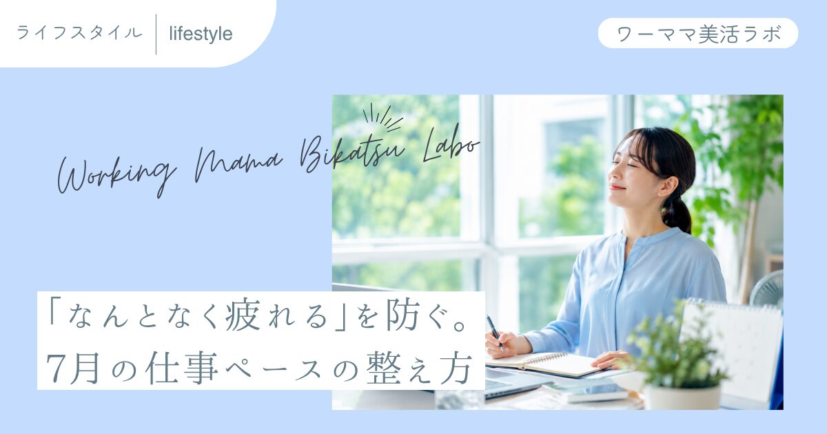 「なんとなく疲れる」を防ぐ。7月の仕事ペースの整え方
