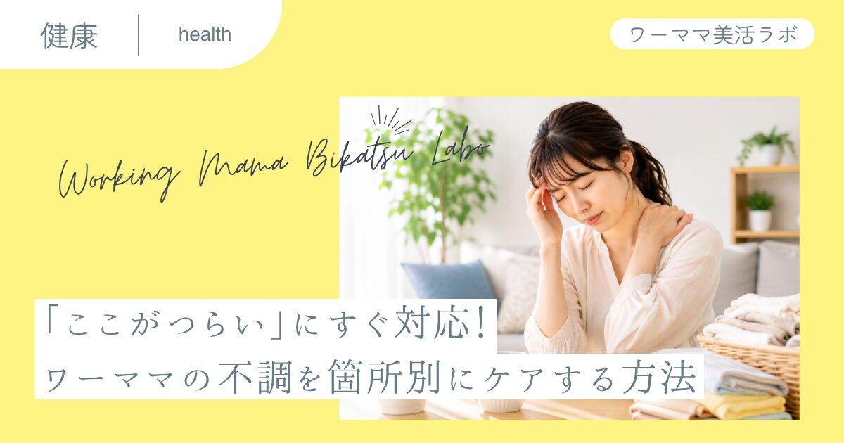 「ここがつらい」にすぐ対応！ワーママの不調を箇所別にケアする方法