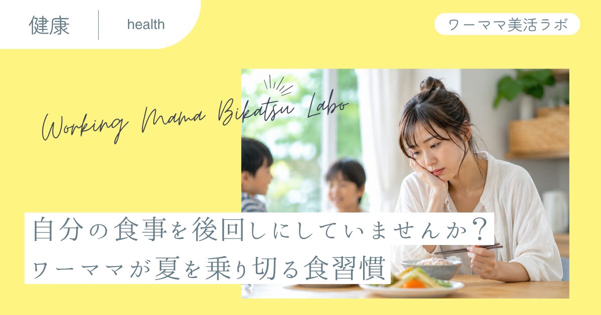 自分の食事を後回しにしていませんか？ワーママが夏を乗り切る食習慣