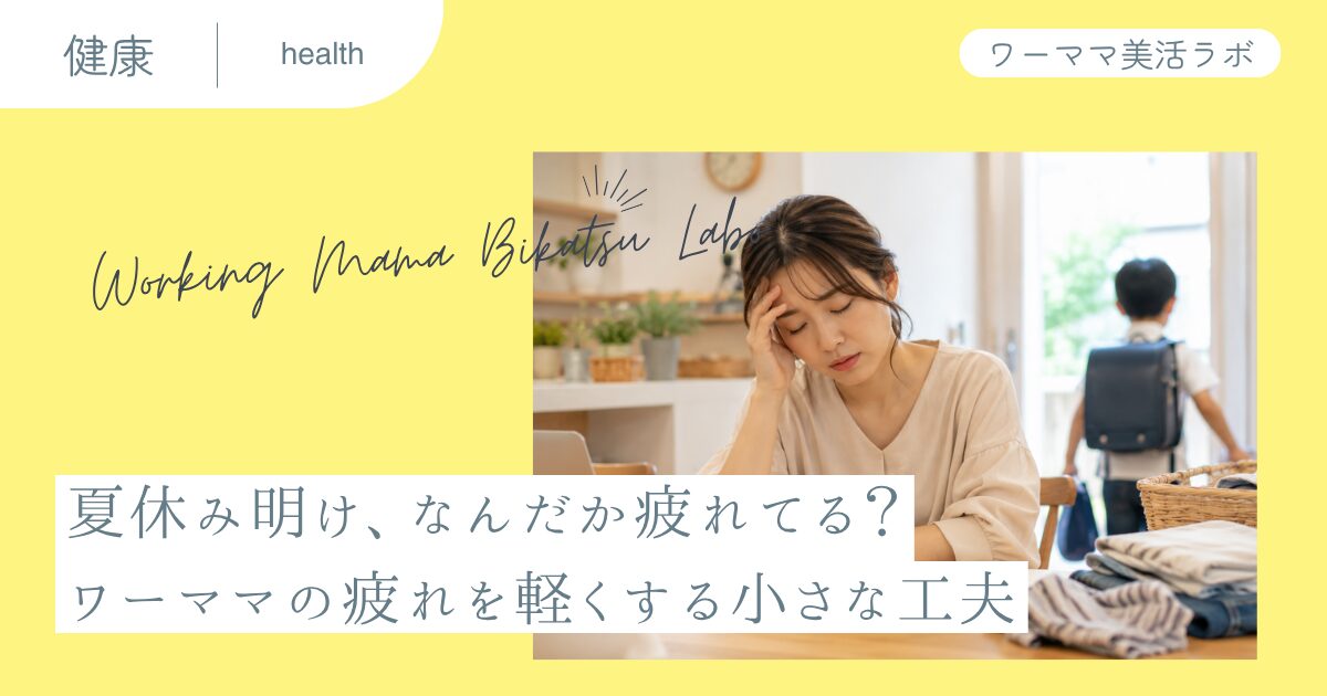 夏休み明け、なんだか疲れてる？ワーママの疲れを軽くする小さな工夫