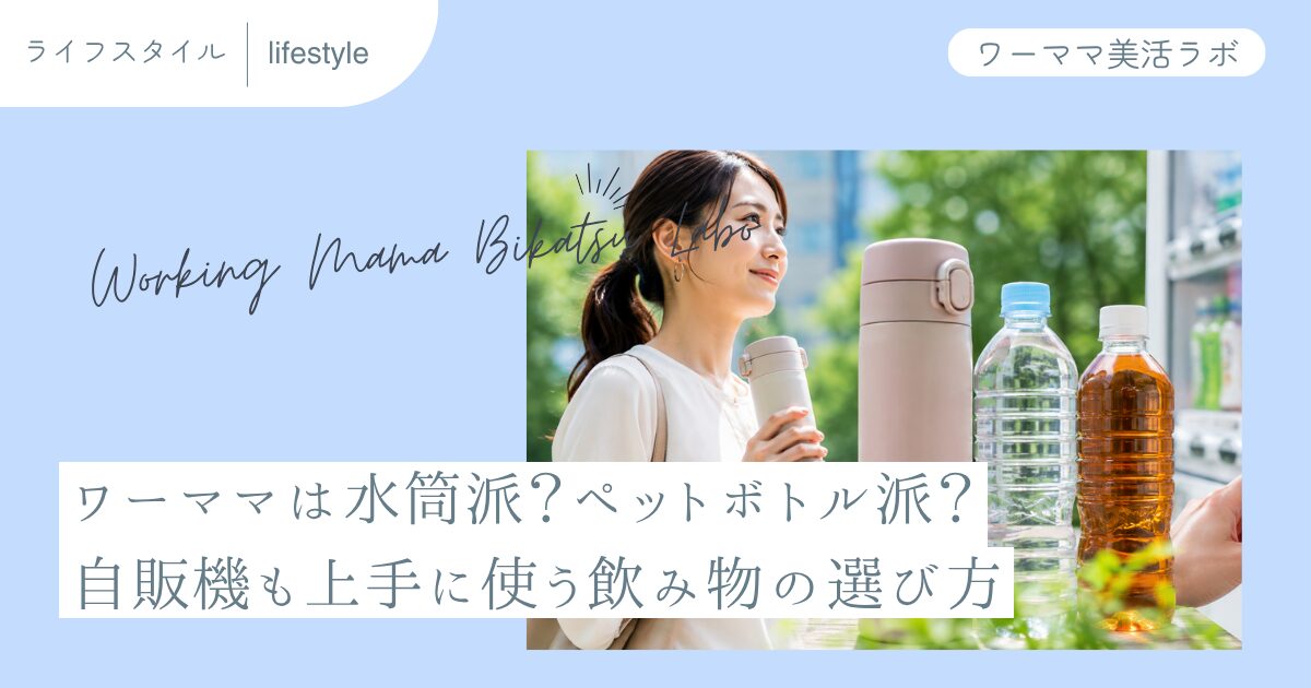 ワーママは水筒派？ペットボトル派？自販機も上手に使う飲み物の選び方