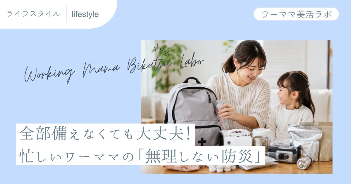 全部備えなくても大丈夫！忙しいワーママの「無理しない防災」