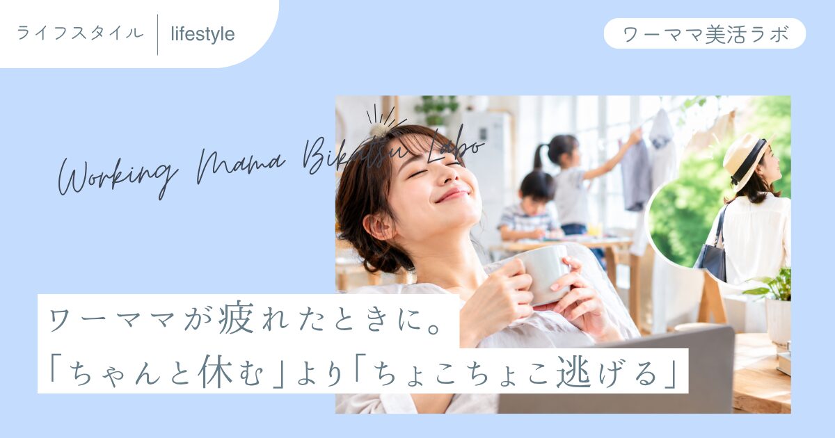 ワーママが疲れたときに。「ちゃんと休む」より「ちょこちょこ逃げる」