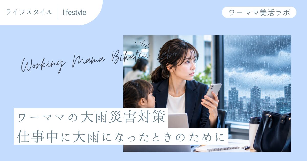 ワーママの大雨災害対策 仕事中に大雨になったときのために