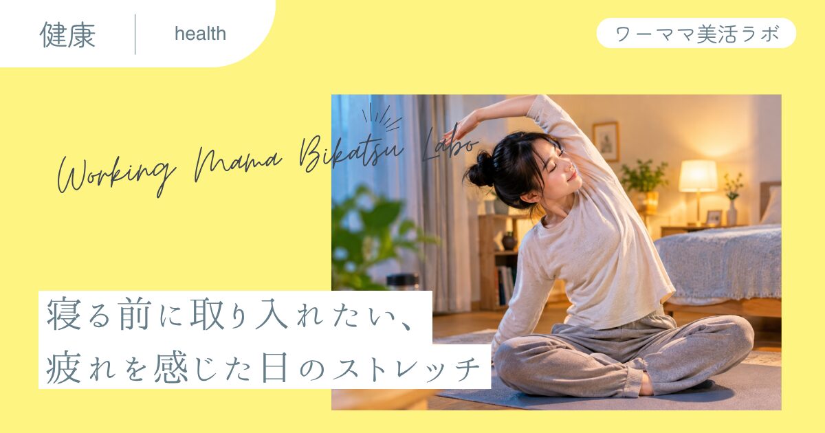 寝る前に取り入れたい、疲れを感じた日のストレッチ