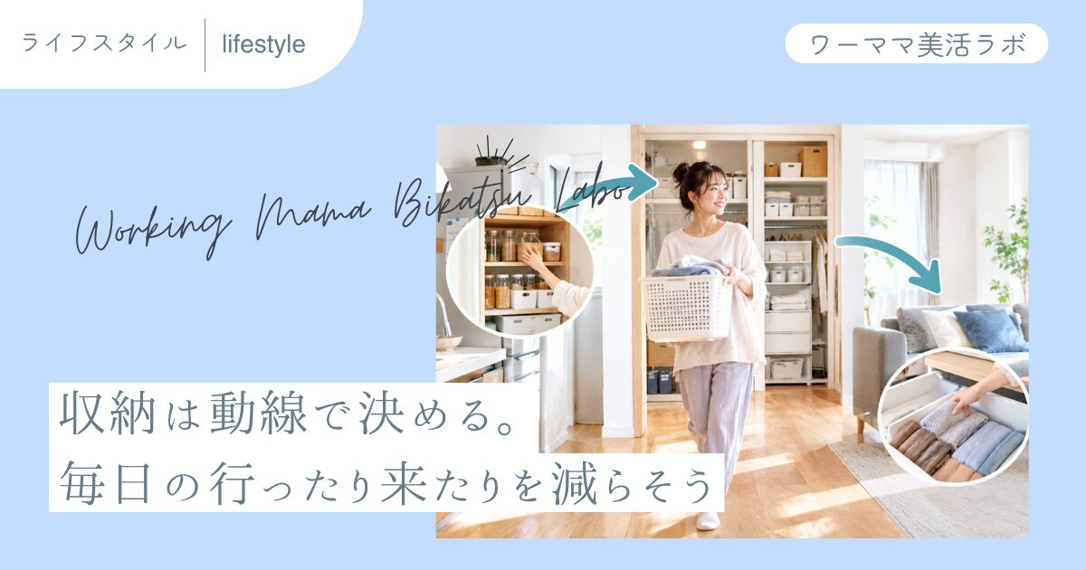 収納は動線で決める。毎日の行ったり来たりを減らそう