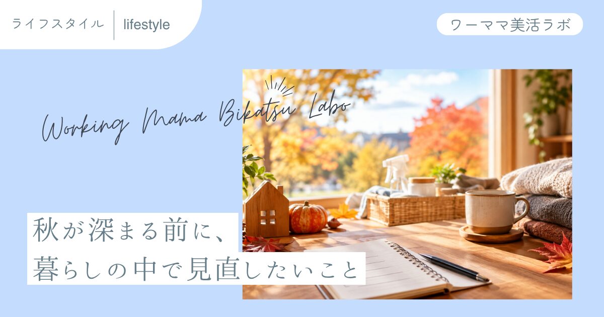 秋が深まる前に、暮らしの中で見直したいこと