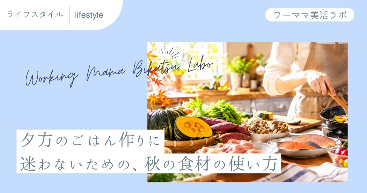 夕方のごはん作りに迷わないための、秋の食材の使い方