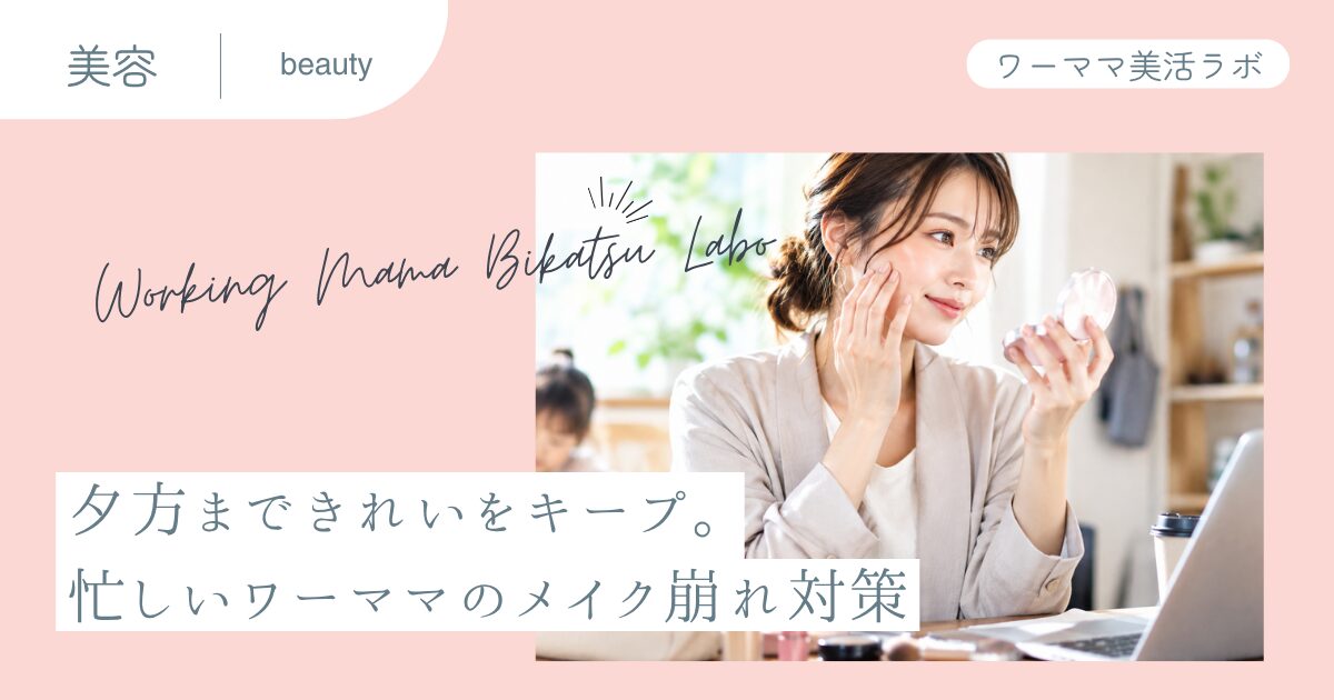 夕方まできれいをキープ。忙しいワーママのメイク崩れ対策