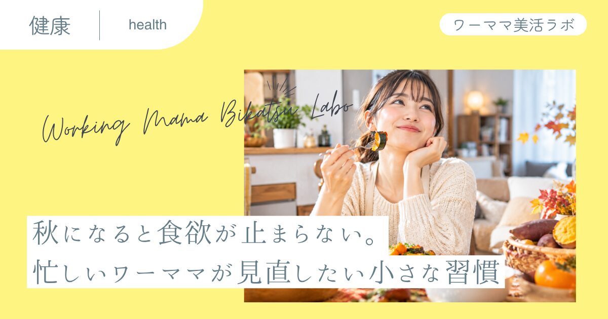 秋になると食欲が止まらない。忙しいワーママが見直したい小さな習慣